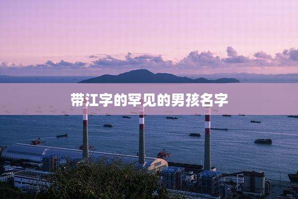 带江字的罕见的男孩名字