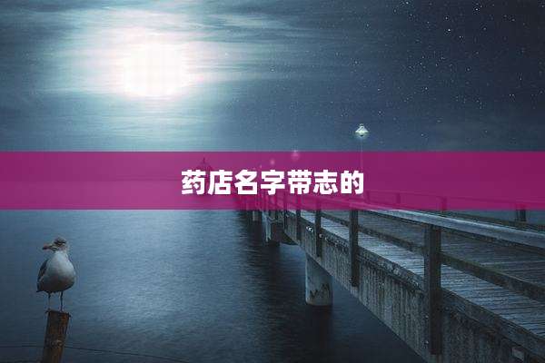 药店名字带志的