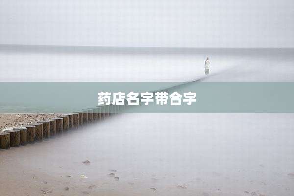药店名字带合字