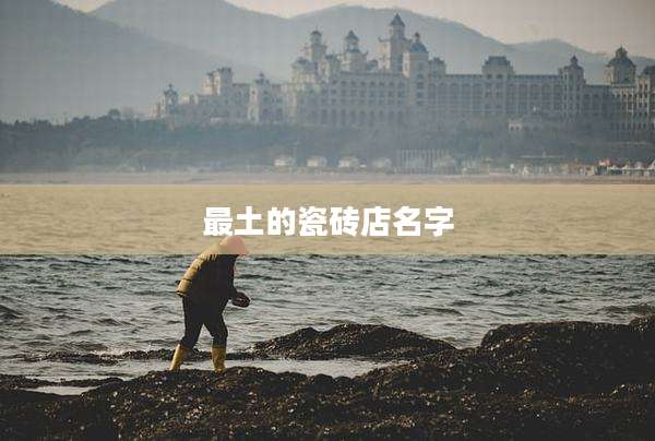 最土的瓷砖店名字