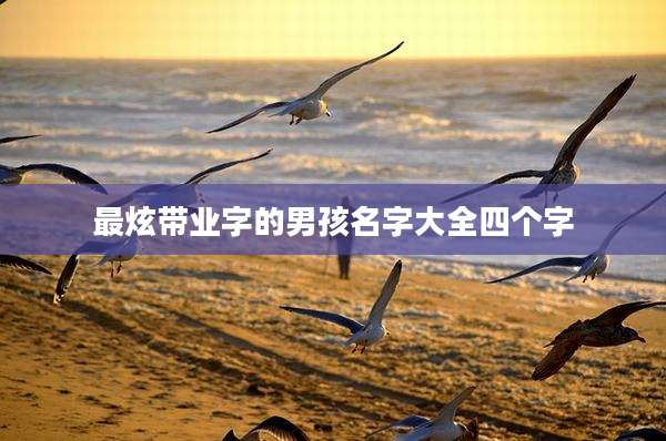 最炫带业字的男孩名字大全四个字