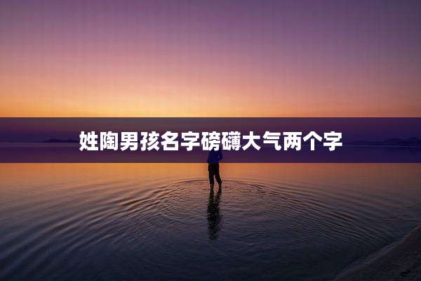 姓陶男孩名字磅礴大气两个字