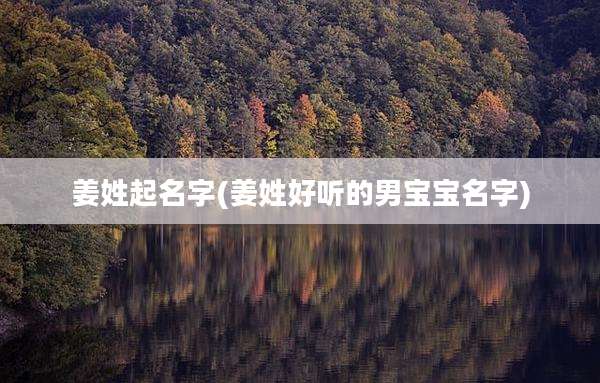姜姓起名字(姜姓好听的男宝宝名字)