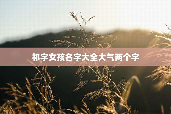 祁字女孩名字大全大气两个字