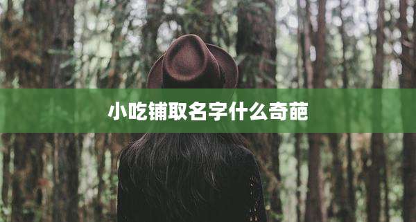 小吃铺取名字什么奇葩
