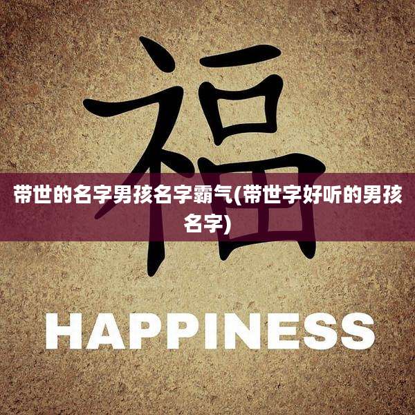 带世的名字男孩名字霸气(带世字好听的男孩名字)