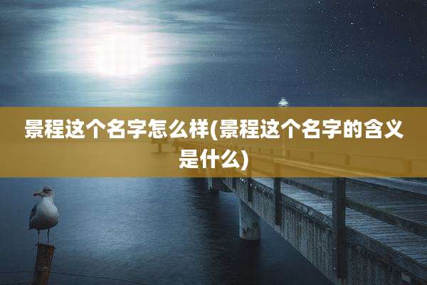 景程这个名字怎么样(景程这个名字的含义是什么)
