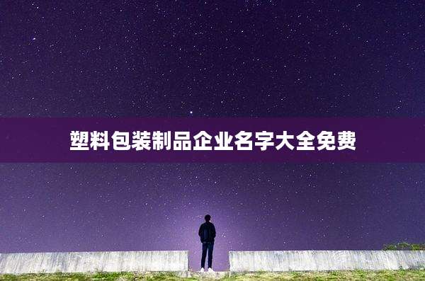 塑料包装制品企业名字大全免费
