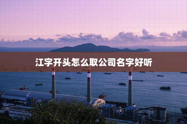 江字开头怎么取公司名字好听