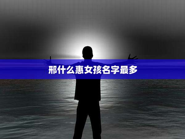邢什么惠女孩名字最多