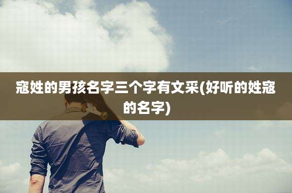 寇姓的男孩名字三个字有文采(好听的姓寇的名字)