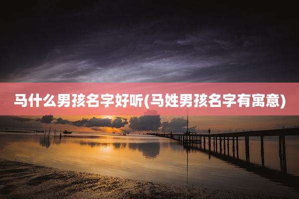 马什么男孩名字好听(马姓男孩名字有寓意)