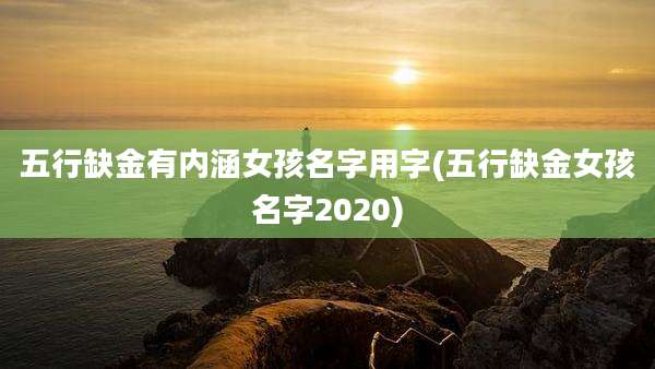 五行缺金有内涵女孩名字用字(五行缺金女孩名字2020)