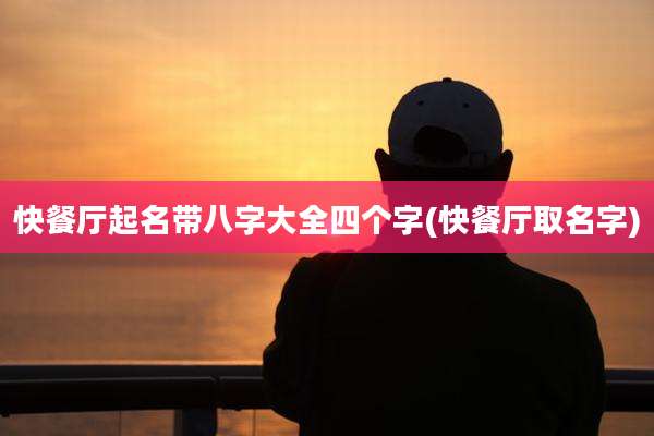 快餐厅起名带八字大全四个字(快餐厅取名字)