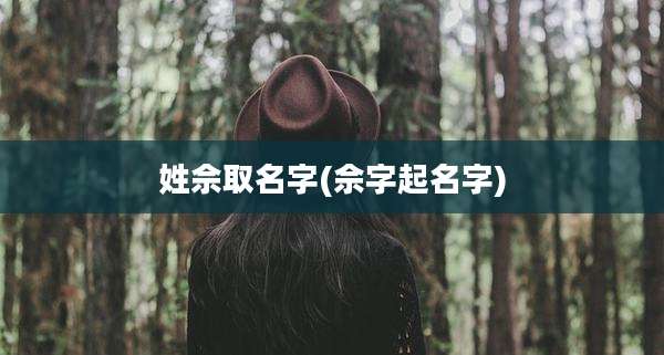 姓佘取名字(佘字起名字)