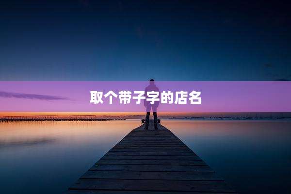 取个带子字的店名