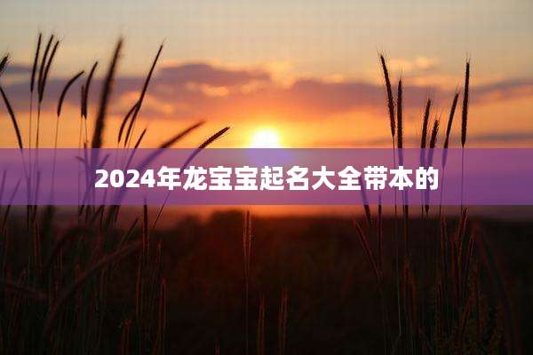 2024年龙宝宝起名大全带本的