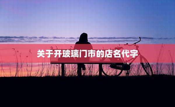 关于开玻璃门市的店名代字