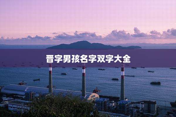 晋字男孩名字双字大全