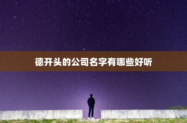 德开头的公司名字有哪些好听