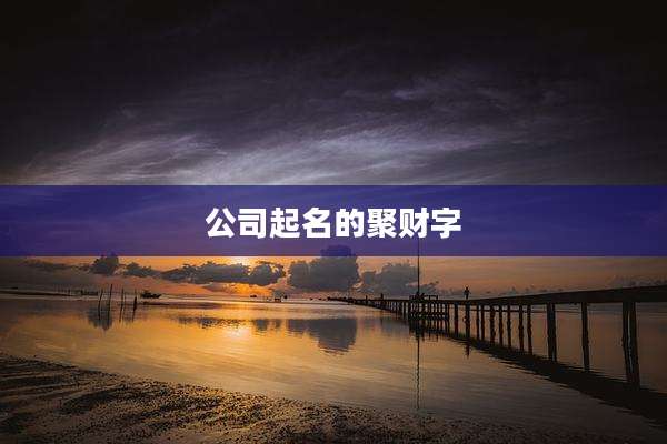 公司起名的聚财字
