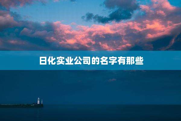 日化实业公司的名字有那些