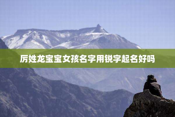 厉姓龙宝宝女孩名字用锐字起名好吗