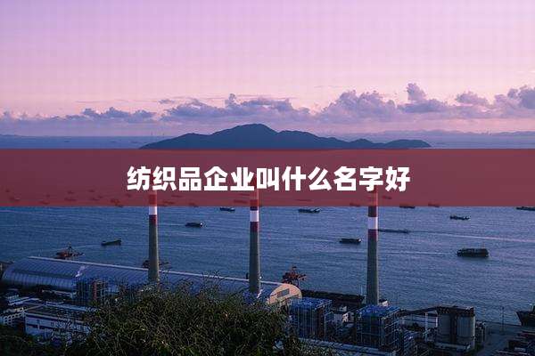 纺织品企业叫什么名字好