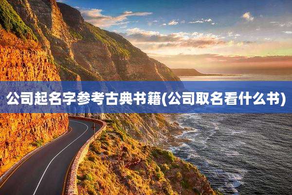 公司起名字参考古典书籍(公司取名看什么书)