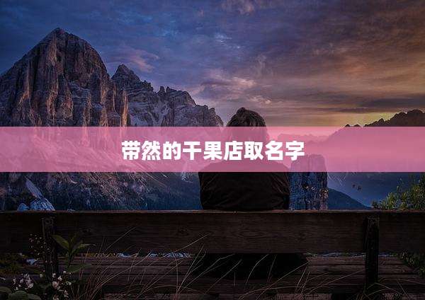 带然的干果店取名字