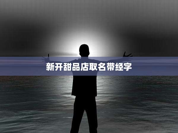 新开甜品店取名带经字