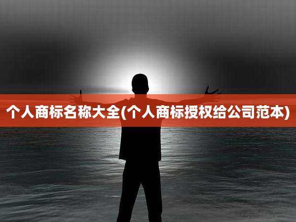 个人商标名称大全(个人商标授权给公司范本)