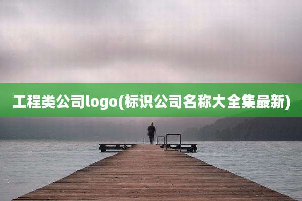 工程类公司logo(标识公司名称大全集最新)