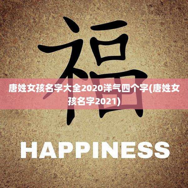 唐姓女孩名字大全2020洋气四个字(唐姓女孩名字2021)