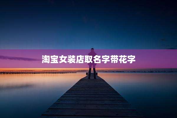 淘宝女装店取名字带花字