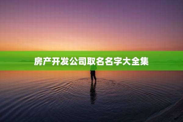 房产开发公司取名名字大全集
