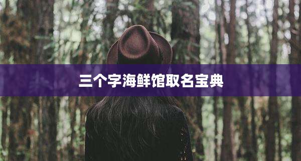 三个字海鲜馆取名宝典