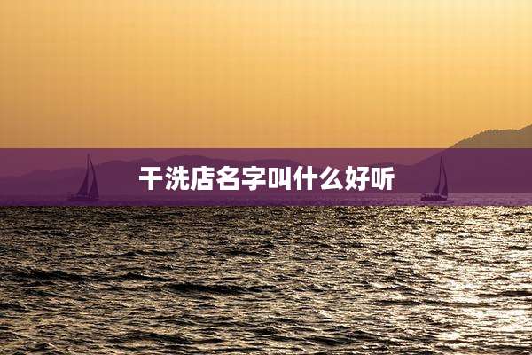 干洗店名字叫什么好听