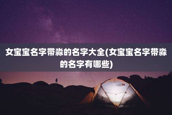 女宝宝名字带淼的名字大全(女宝宝名字带淼的名字有哪些)