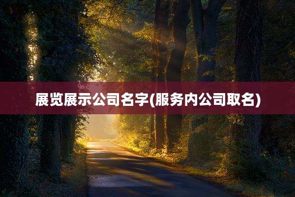 展览展示公司名字(服务内公司取名)