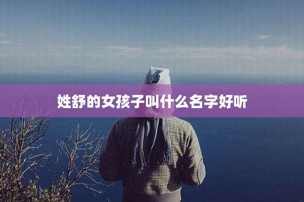姓舒的女孩子叫什么名字好听