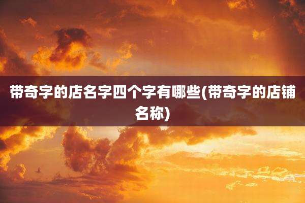 带奇字的店名字四个字有哪些(带奇字的店铺名称)