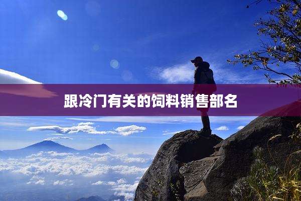 跟冷门有关的饲料销售部名