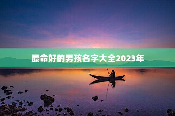 最命好的男孩名字大全2023年