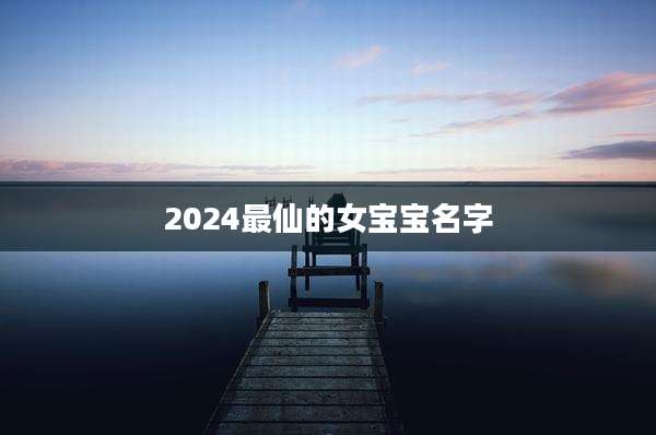 2024最仙的女宝宝名字