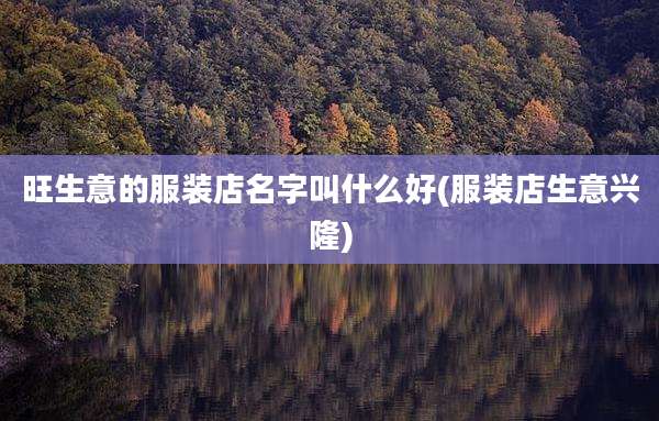 旺生意的服装店名字叫什么好(服装店生意兴隆)