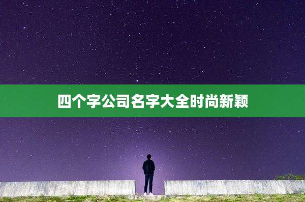 四个字公司名字大全时尚新颖