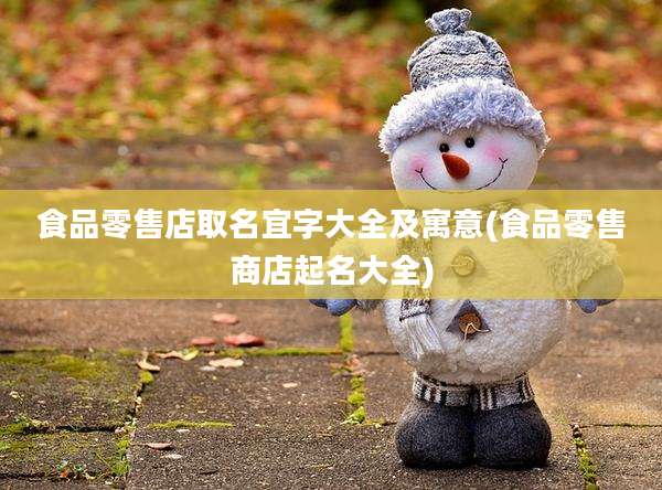食品零售店取名宜字大全及寓意(食品零售商店起名大全)