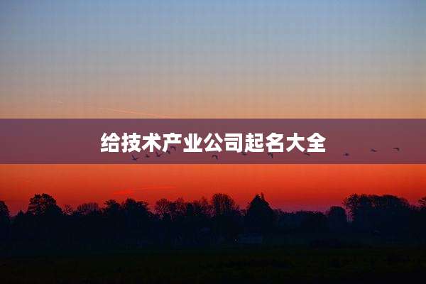 给技术产业公司起名大全