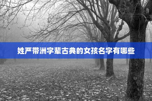 姓严带洲字辈古典的女孩名字有哪些